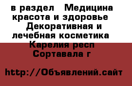  в раздел : Медицина, красота и здоровье » Декоративная и лечебная косметика . Карелия респ.,Сортавала г.